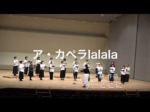 ア・カペラlalala＊「今、ここに」伊藤玲子：詩　松下耕：曲