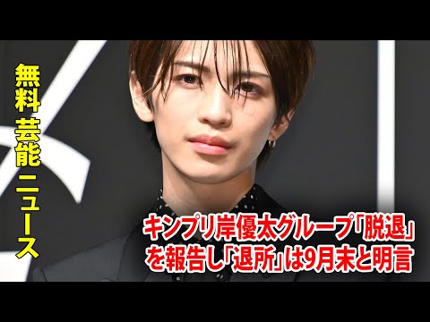 キンプリ岸優太グループ「脱退」を報告し「退所」は9月末と明言
