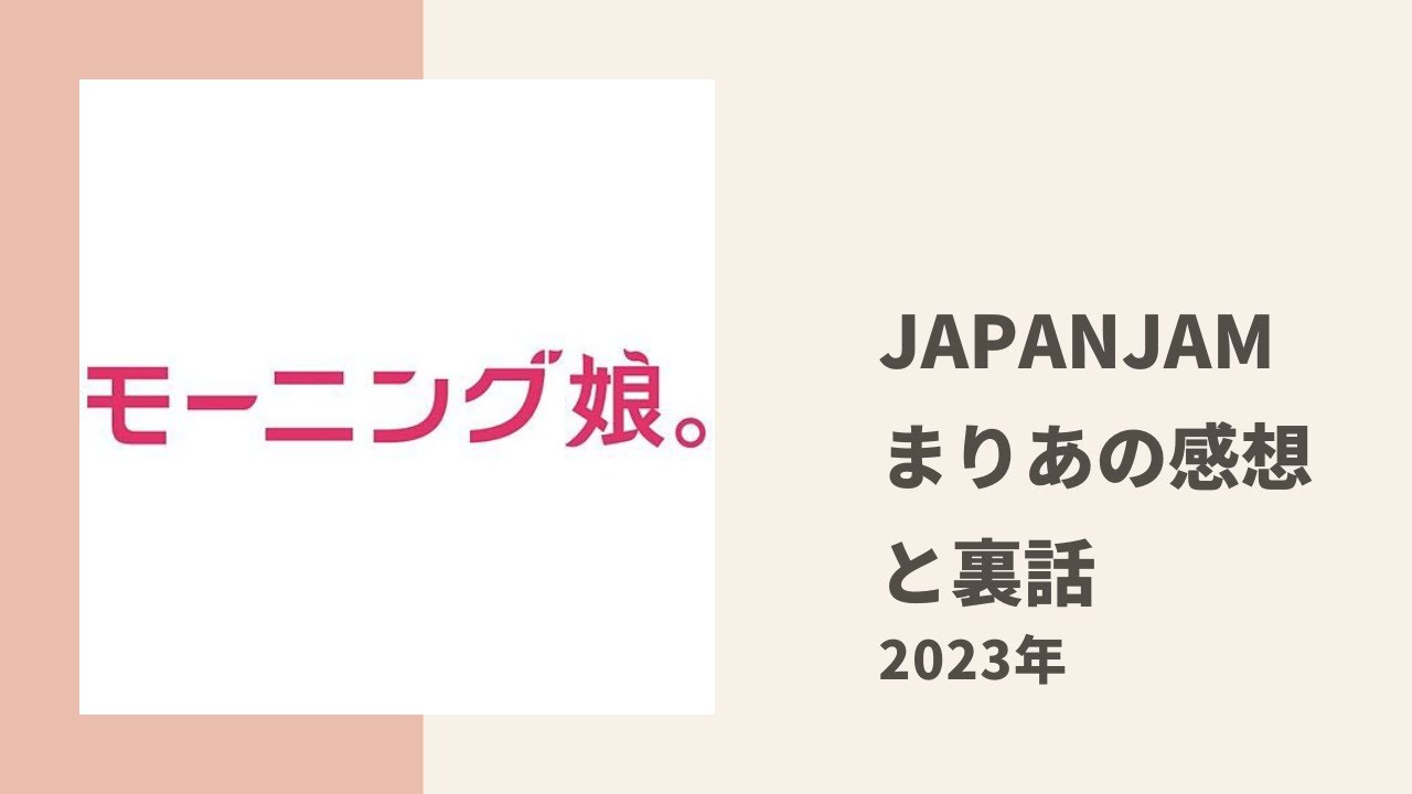 【モーニング娘。】まりあがJAPAN JAMの感想と裏話について色々トーク