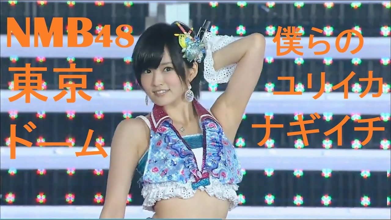 NMB48 東京ドーム 僕らのユリイカ/ナギイチ 山本彩  渡辺美優紀 山田菜々 可愛い ダンス  Yamamoto Sayaka 야마모토 사야카 Nagiichi