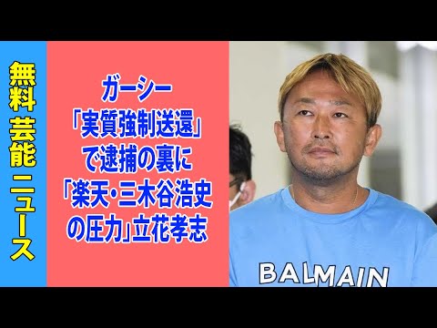ガーシー「実質強制送還」で逮捕の裏に「楽天・三木谷浩史の圧力」立花孝志が堀江貴文に明かした