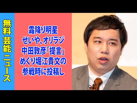 霜降り明星せいや、オリラジ中田敦彦「提言」めぐり堀江貴文の参戦時に投稿しかけた「ウンコ」ツイート明かす