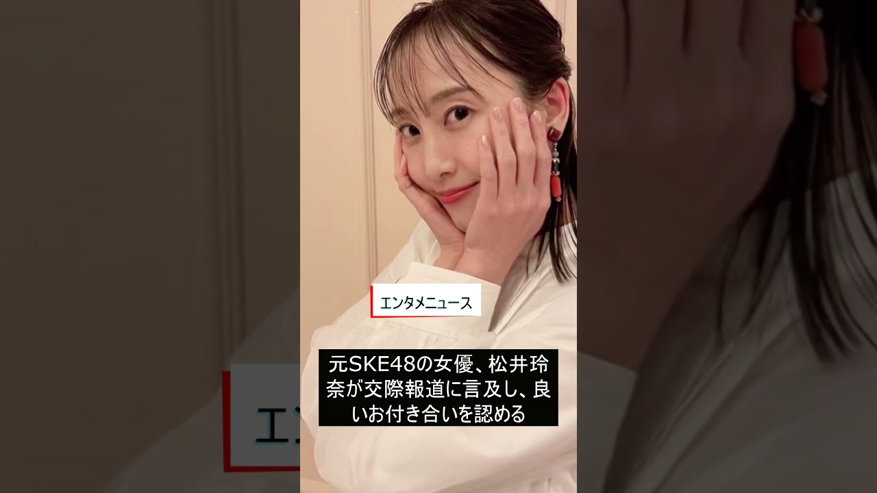元SKE48の女優、松井玲奈が交際報道に言及し、良いお付き合いを認める