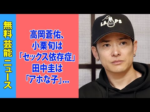 高岡蒼佑、小栗旬は「セックス依存症」田中圭は「アホな子」綾野剛は「極悪」トライストーン攻撃続く