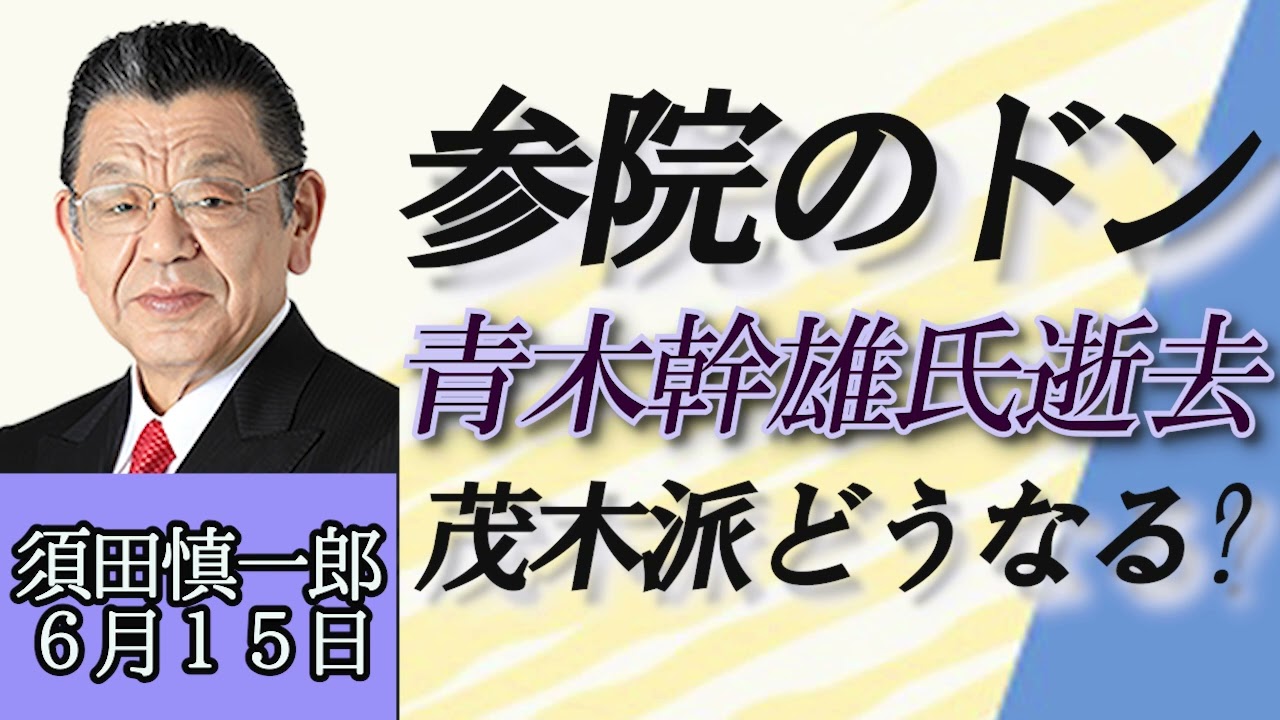 須田慎一郎「参議院のドン、青木幹雄氏逝去、茂木派の今後は？」６月１５日