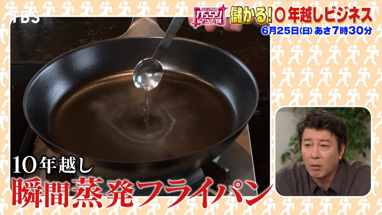 『がっちりマンデー!!』6/25(日) 苦節10年…瞬間蒸発フライパン！儲かる〇年越しビジネス!!【TBS】