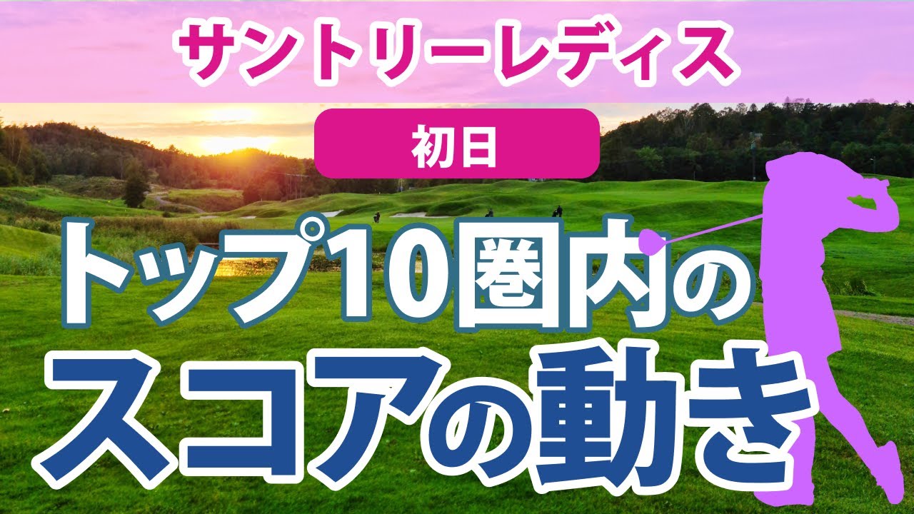 2023 サントリーレディス 初日 トップ10圏内のスコアの動き 岩井千怜 ﾌｪｰﾋﾞｰ・ﾔｵ 脇元華 山下美夢有 岩井明愛 黄アルム 木村彩子 安田彩乃 工藤優海 菅沼菜々
