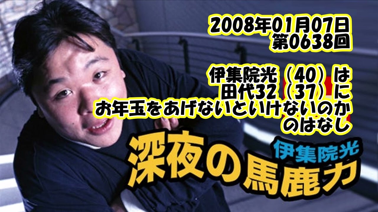 伊集院光 深夜の馬鹿力 2008年01月07日 第0638回 伊集院光（40）は田代32（37）にお年玉をあげないといけないのかのはなし