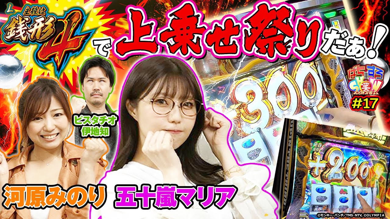 【主役は銭形4 】五十嵐マリア･河原みのり･ピスタチオ伊地知で上乗せ上乗せで大盛り上がり！何かとwoohoo‼3人同時に『せーのっ‼』で、おっ‼【ぱちすろSHOW #17】