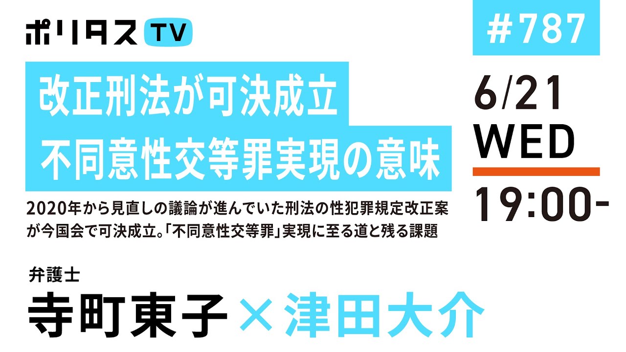 改正刑法が可決成立 不同意性交等罪実現の意味｜2020年から見直しの議論が進んでいた刑法の性犯罪規定改正案が今国会で可決成立。「不同意性交等罪」実現に至る道と残る課題｜ゲスト：寺町東子（6/21）