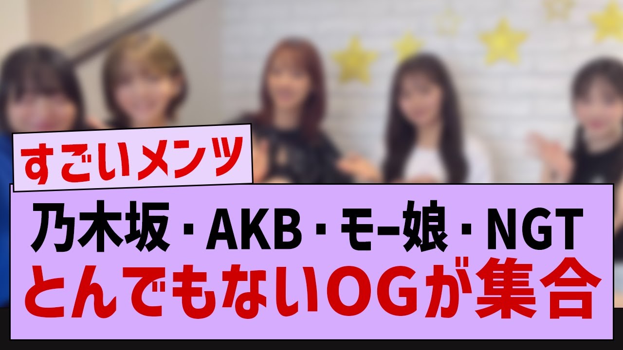 乃木坂・AKB・モー娘・NGTとんでもないOGが集合【乃木坂46・乃木坂工事中・乃木坂配信中】