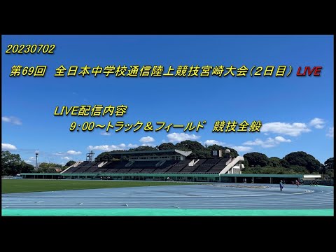 2023.7.2(日)　第69回　全日本中学校通信陸上競技宮崎大会（２日目）Live