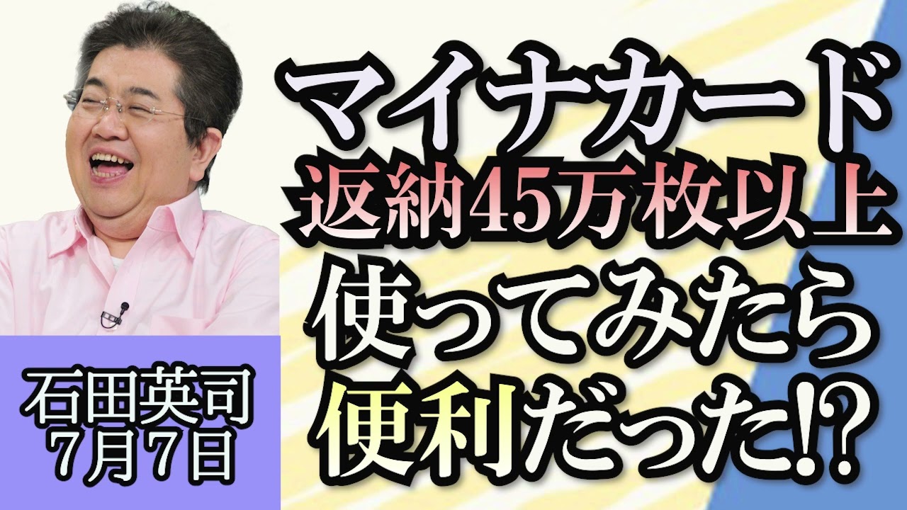 石田英司「マイナカード返納45万枚、実際に使ってみたら便利だった!?」「ガソリン価格再高騰、トリガー条項凍結解除はあるか?」「韓国で人気、貨幣の形をしたお菓子10ウォンパンが生産中止のピンチ」７月７日