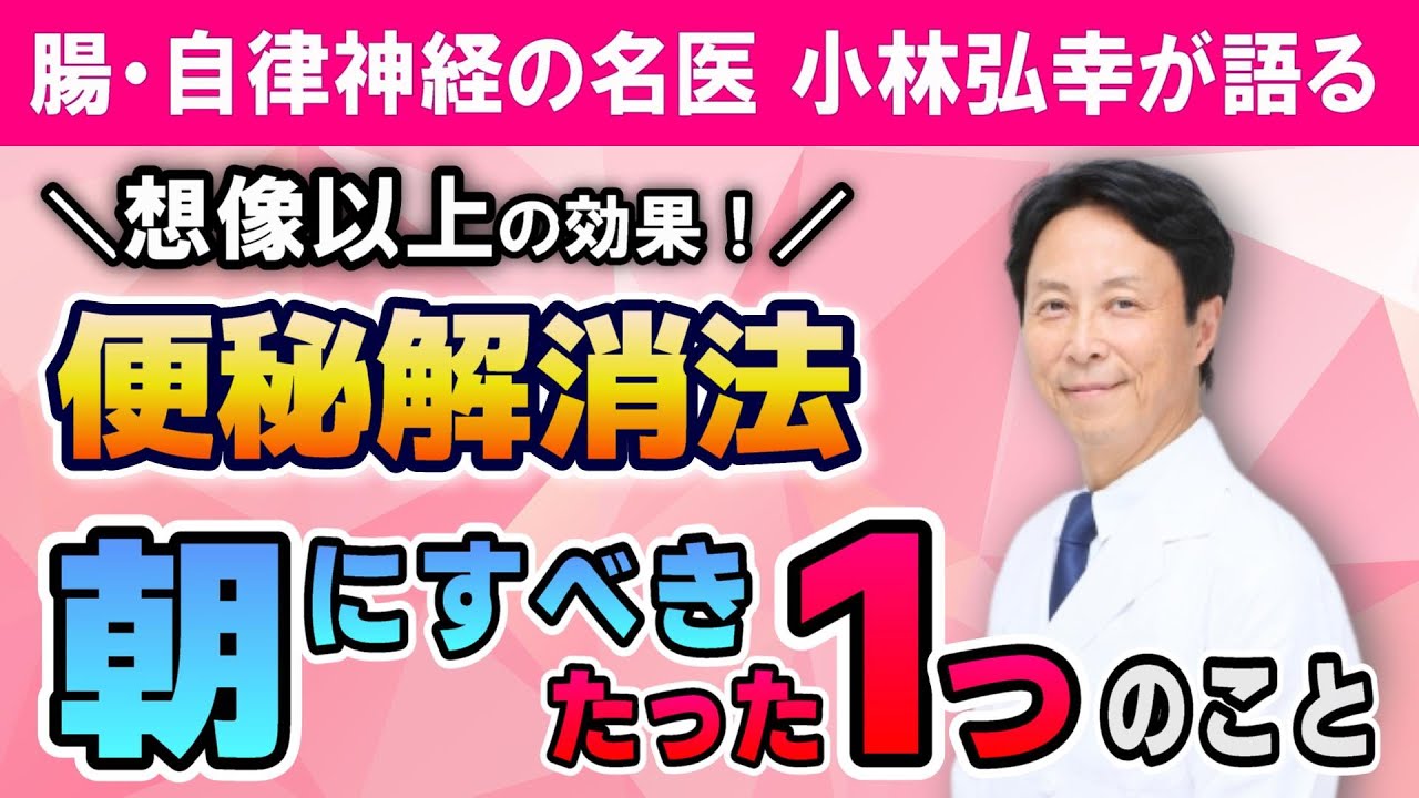 腸・自律神経の名医 小林弘幸が語る便秘解消法　これだけはまず試して！"朝"にすべきたった１つのこと【便秘の真実】