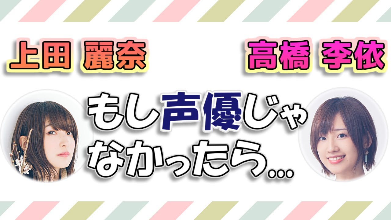【高橋李依&上田麗奈】もし声優じゃなかったら...