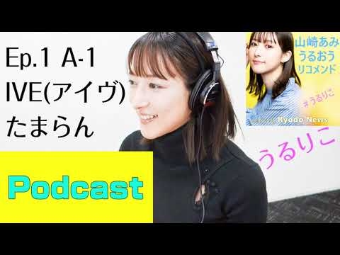 【EP.1 sideA-1】IVE（K-POP）がたまらん 山崎あみ＜うるりこ＞