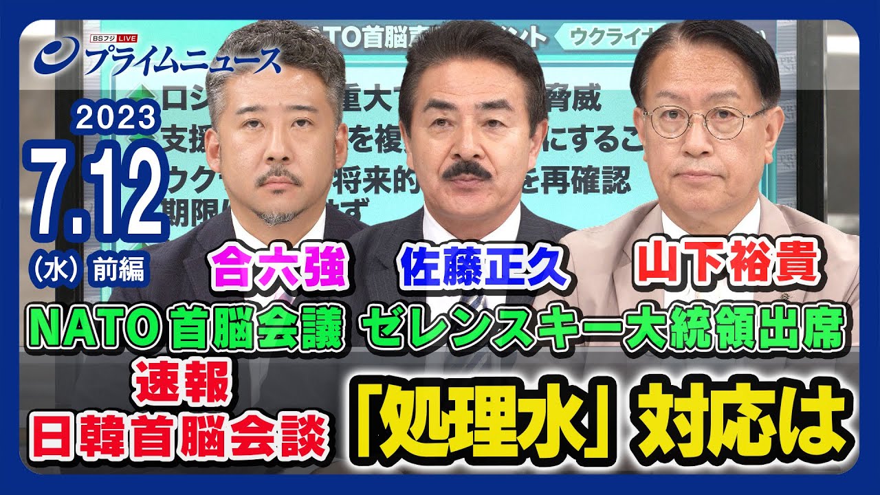 【速報 日韓首脳会談】韓国「処理水」対応は 佐藤正久x山下裕貴x合六強【NATO首脳会議】＜前編＞2023/7/12放送
