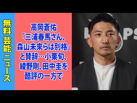 高岡蒼佑「三浦春馬さん、森山未來らは別格」と賛辞…小栗旬、綾野剛、田中圭を酷評の一方で
