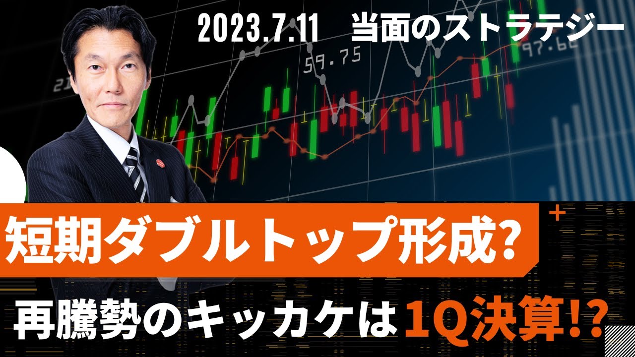 「短期ダブルトップ形成か？再騰勢のキッカケは１Ｑ決算！？」【河合達憲の当面のストラテジー：2023/7/11】株、日経平均、株価