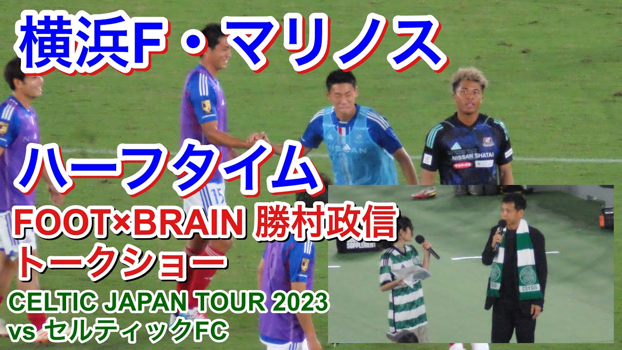 ハーフタイムトークショー FOOT×BRAIN 勝村政信 池谷実悠 2023/7/19 vs セルティックFC セルティックFC ジャパンツアー2023｜横浜F・マリノス現地映像