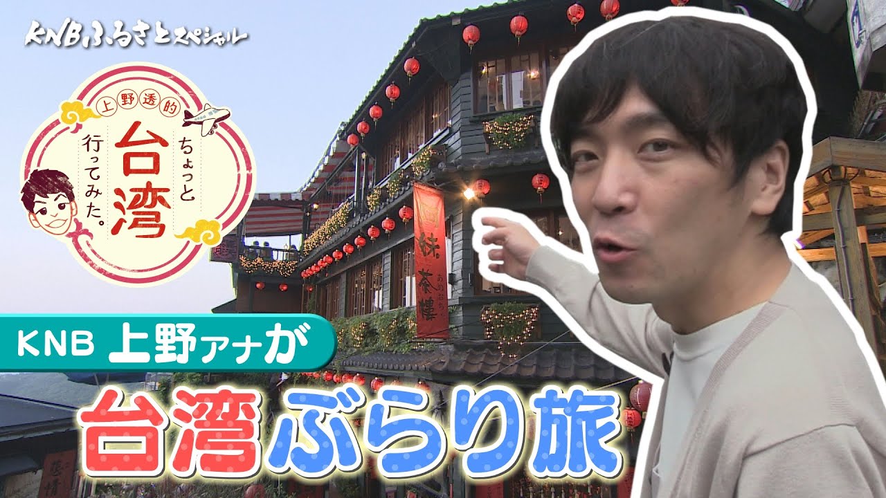 KNBふるさとスペシャル「上野透的　ちょっと台湾行ってみた。」
