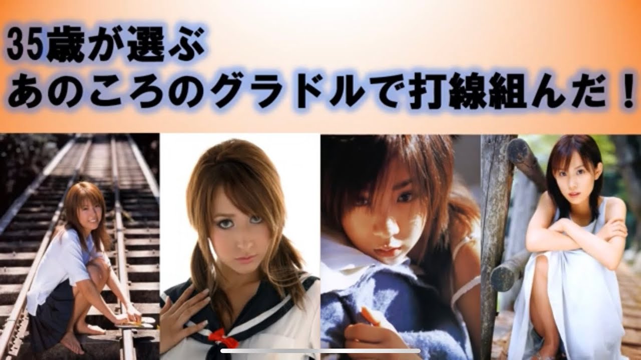 【30代懐かしシリーズ】あの頃のグラドルで打線組んだ！