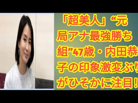 「超美人」“元局アナ最強勝ち組”47歳・内田恭子の印象激変ぶりがひそかに注目！