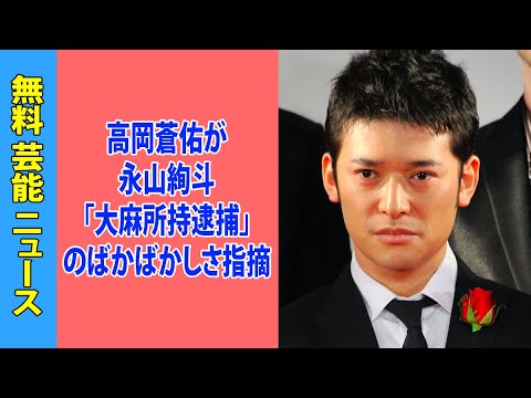 高岡蒼佑が永山絢斗「大麻所持逮捕」のばかばかしさ指摘