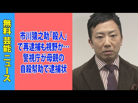 市川猿之助「殺人」で再逮捕も視野か…警視庁が母親の自殺幇助で逮捕状