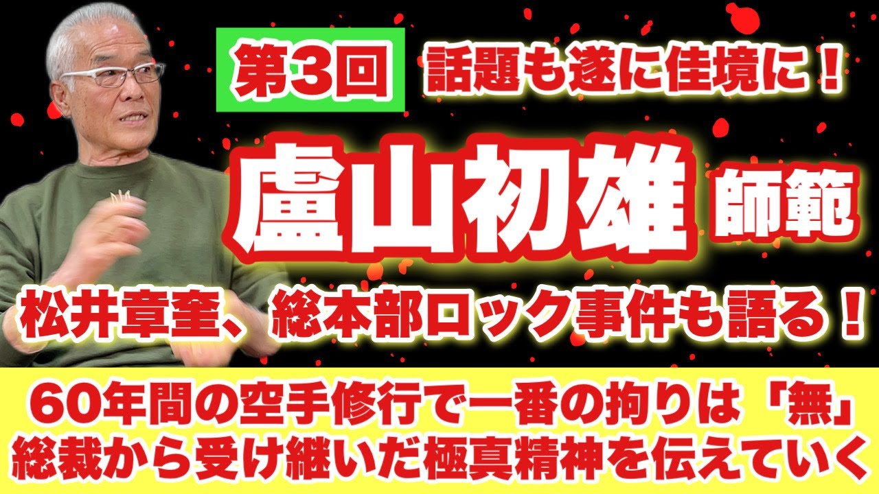 盧山初雄 第3回 松井章奎、総本部ロックアウト事件も語る！60年間の空手修行で一番のこだわりは「無」。大山倍達総裁から受け継いだ極真精神を後世に伝えるのが私たちの役目。