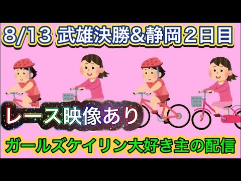 8/13 武雄競輪ライブ＆静岡競輪ライブ【ガールズケイリン】#ガールズケイリン
