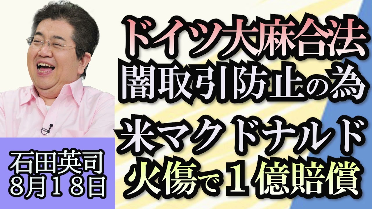 石田英司「ドイツで大麻合法化へ、闇取引の防止狙い」「米マクドナルドでナゲットで火傷をして１億円の賠償命令」「皇室献上と偽り、桃をだまし取った男を再逮捕」８月１８日