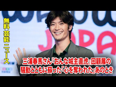 無料 芸能 ニュース 24時間 | 三浦春馬さん『おんな城主直虎』回顧展の騒動とともに蘇った「心を奪われた」あのとき
