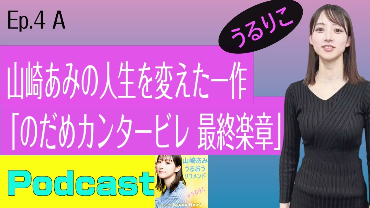 【EP.4 A】映画「のだめカンタービレ 最終楽章」が山崎あみの人生一変、芸能界へ向かわせたざます＜Podcast＞ 山崎あみ『うるりこ』