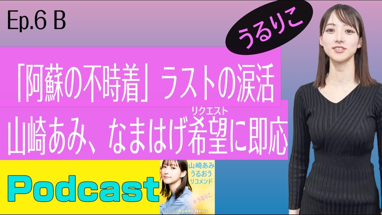 【EP.6 B】熊本編「阿蘇の不時着」エイリア「ソ」にまさかの涙＜Podcast＞ 山崎あみ『うるりこ』
