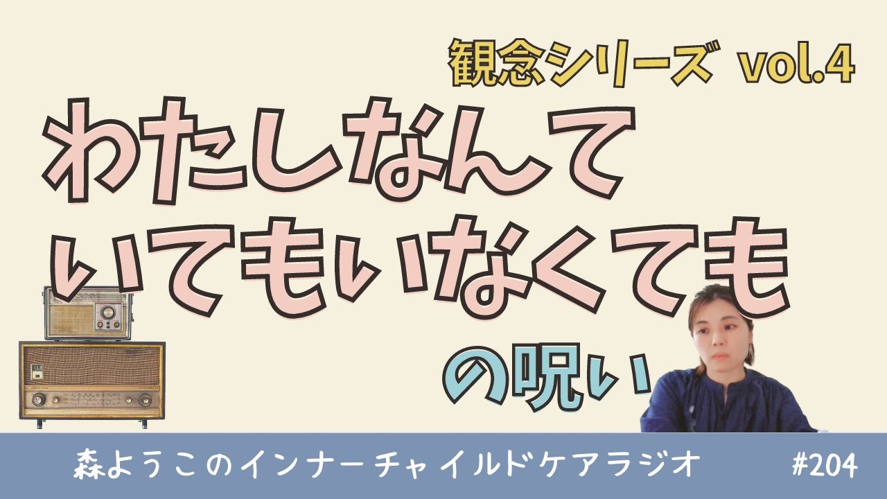 #205　「わたしなんていてもいなくても誰も困らない」の呪い【観念シリーズ】