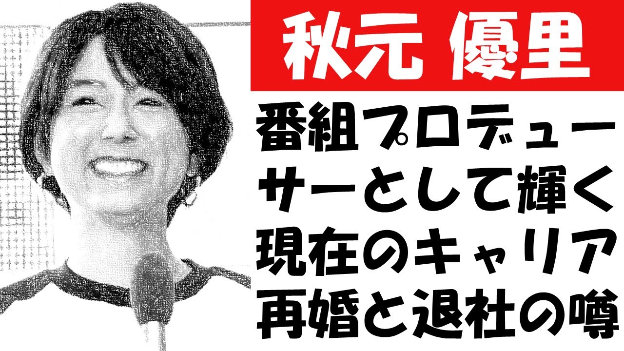 秋元優里、番組プロデューサーとして輝く現在のキャリア、再婚と退社噂の真相