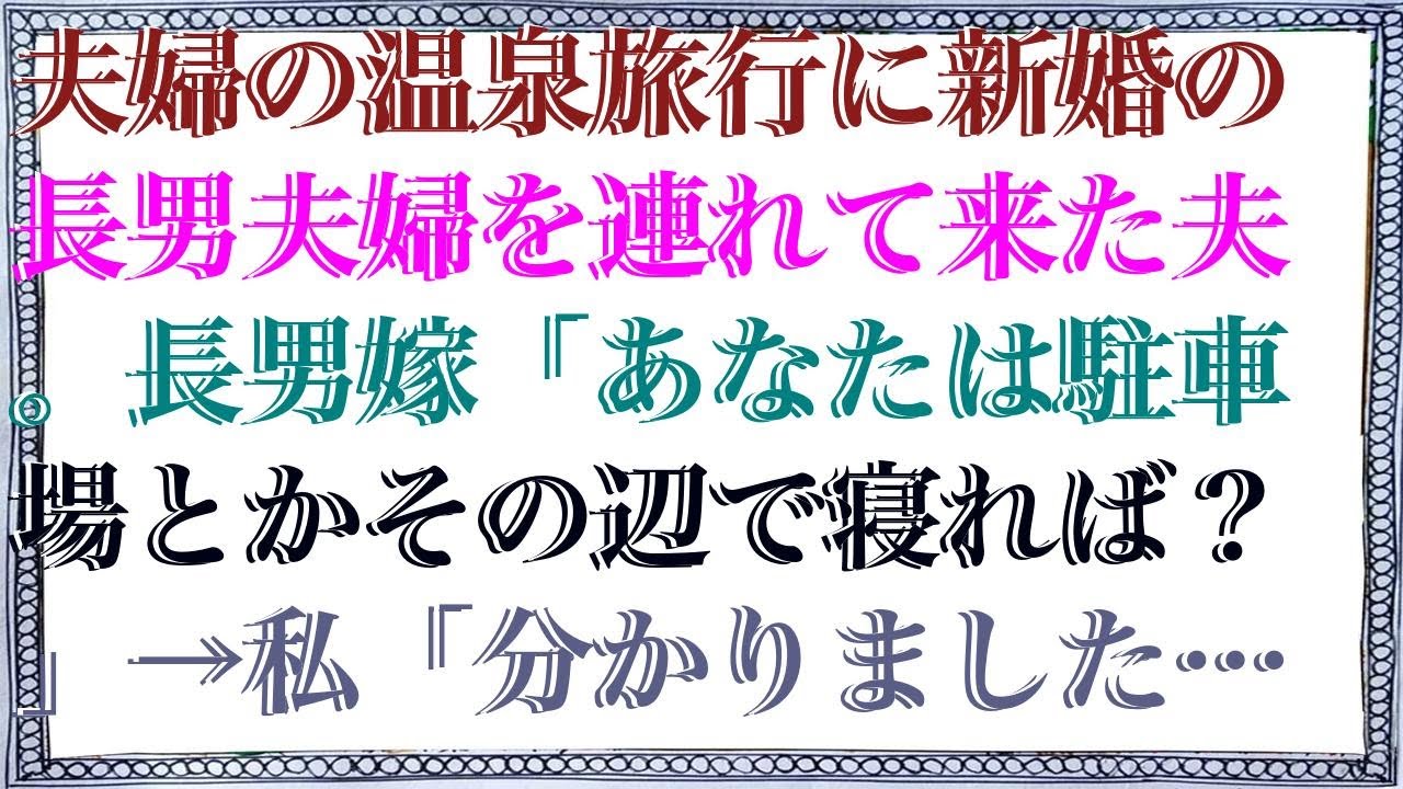 【スカッ】 夫婦の温泉旅行に新婚の長男夫婦を連れて来た夫。長男嫁「あなたは駐車場とかその辺で寝れば？」→私「分かりました。では野宿するのでさよなら」翌日、夫から泣きながら鬼電が...