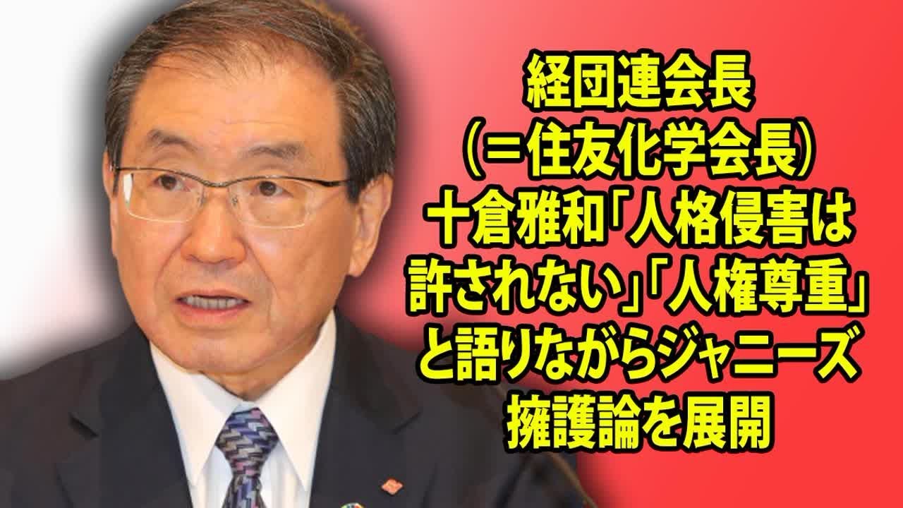 経団連会長（＝住友化学会長）十倉雅和「人格侵害は許されない」「人権尊重」と語りながらジャニーズ擁護論を展開