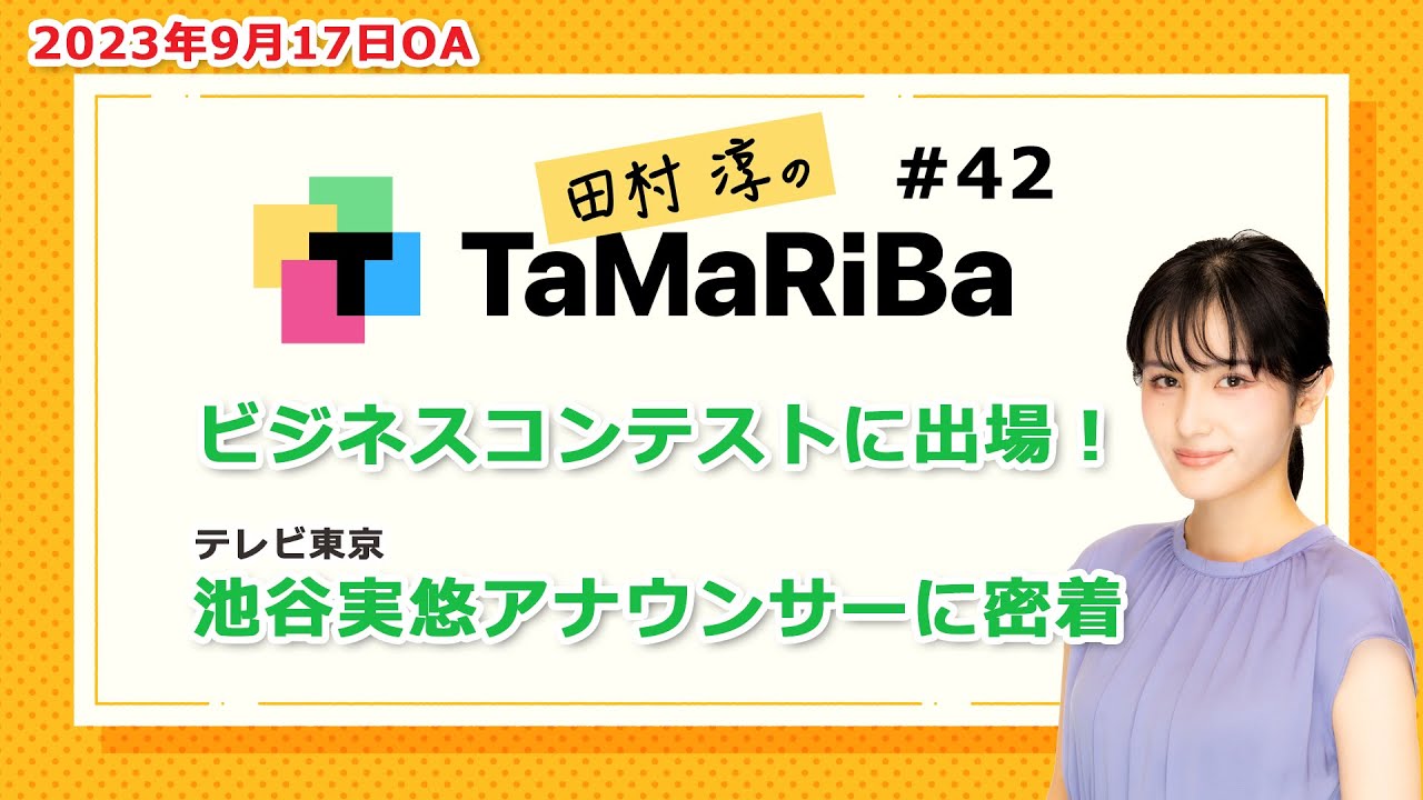 田村淳のTaMaRiBa#42「ビジネスコンテストに出場！池谷実悠アナウンサーに密着」