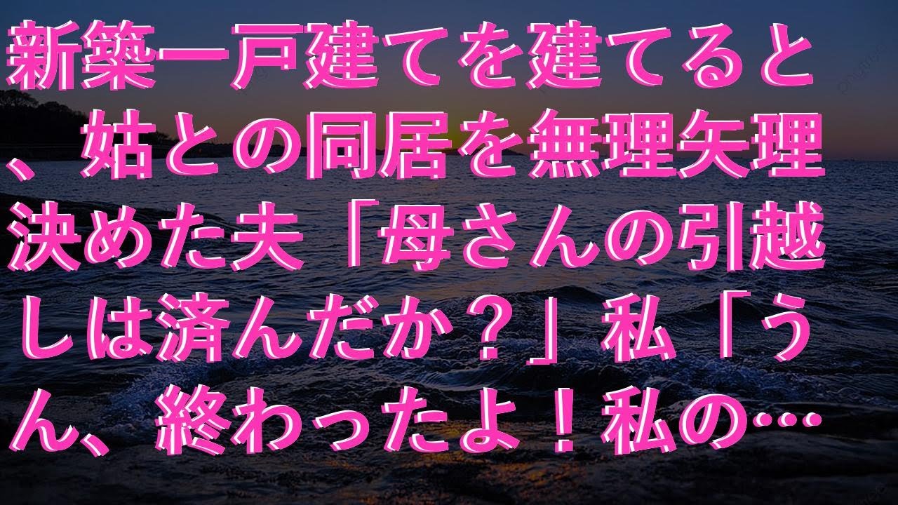 【修羅場】 新築一戸建てを建てると、姑との同居を無理矢理決めた夫「母さんの引越しは済んだか？」私「うん、終わったよ！私の方も今実家に引っ越し完了したとこ」夫「え？実家？」結果