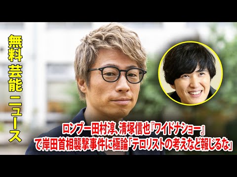 ロンブー田村淳、清塚信也『ワイドナショー』で岸田首相襲撃事件に極論「テロリストの考えなど報じるな」