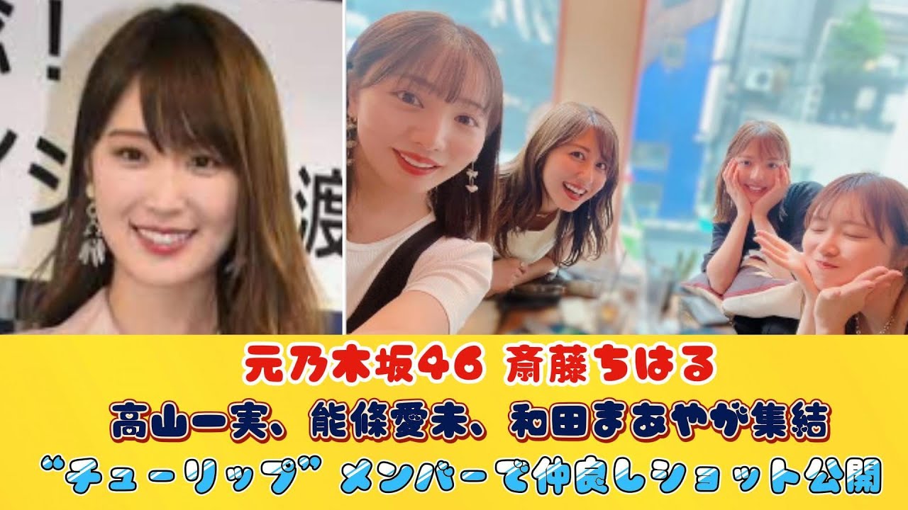 元乃木坂46 斎藤ちはる、高山一実、能條愛未、和田まあやが集結　“チューリップ”メンバーで仲良しショット公開