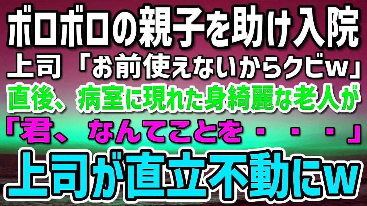 湖でボロボロの親子を助けて入院することに。上司「使えないからお前クビw」…直後、病室に現れた身なりの良い老人に「今クビになりました」「君、なんてことを…」上司が直立不動にw