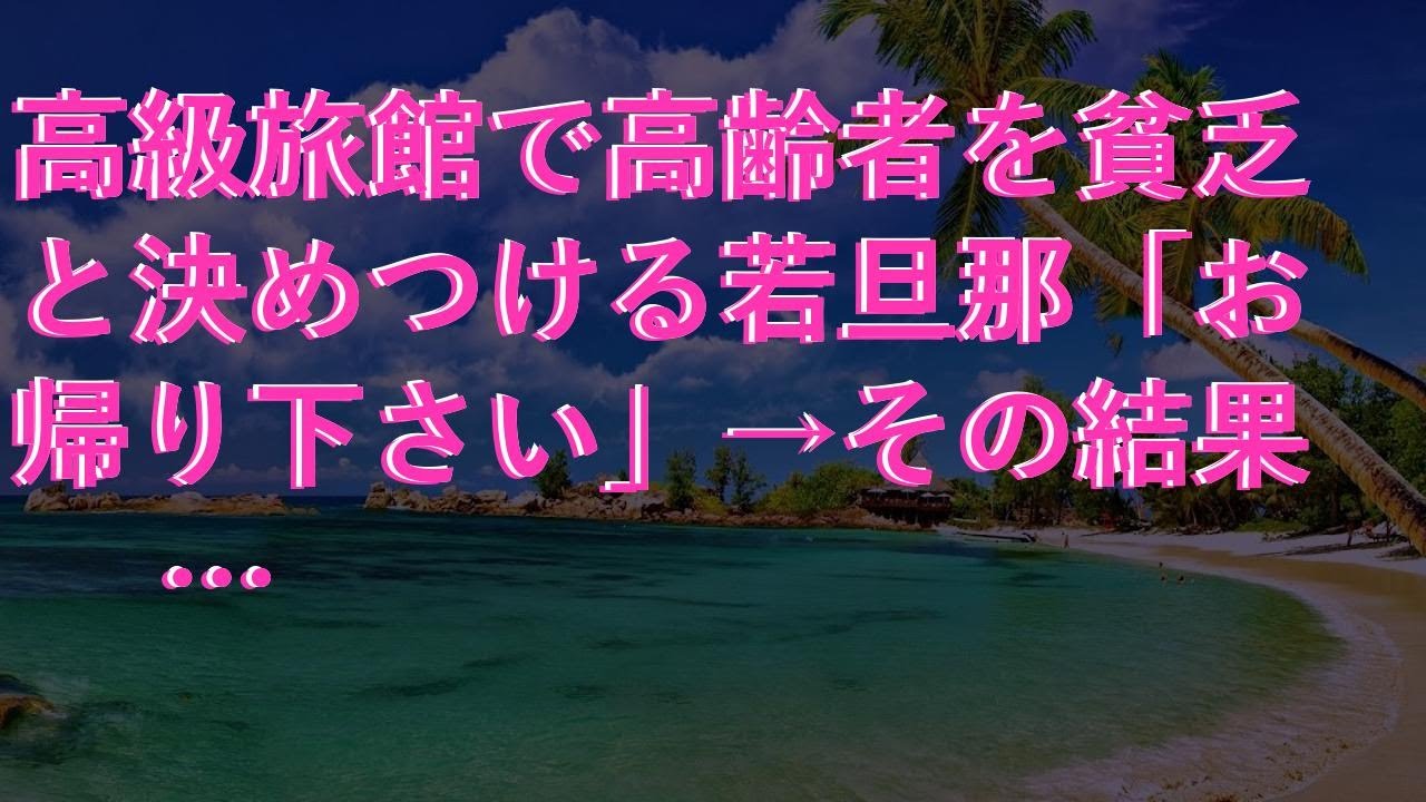 【スカッとする話】 高級旅館で高齢者を貧乏と決めつける若旦那「お帰り下さい」→その結果…