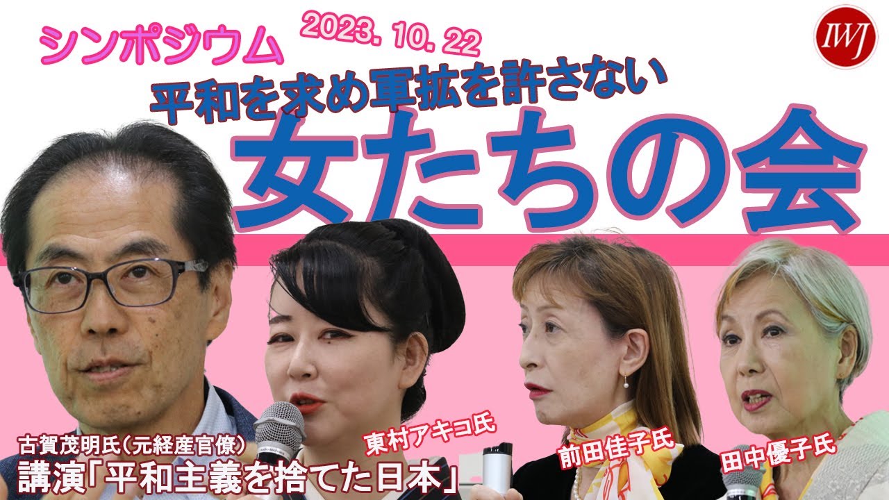 【ライブ配信 2023年10月22日】シンポジウム「平和を求め軍拡を許さない女たちの会」―登壇：古賀茂明氏（元経産官僚）東村アキコ氏、田中優子氏、前田佳子氏