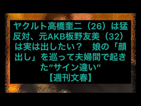 ヤクルト高橋奎二（26）は猛反対、元AKB板野友美（32）は実は出したい？　娘の「顔出し」を巡って夫婦間で起きた“サイン違い”【週刊文春】