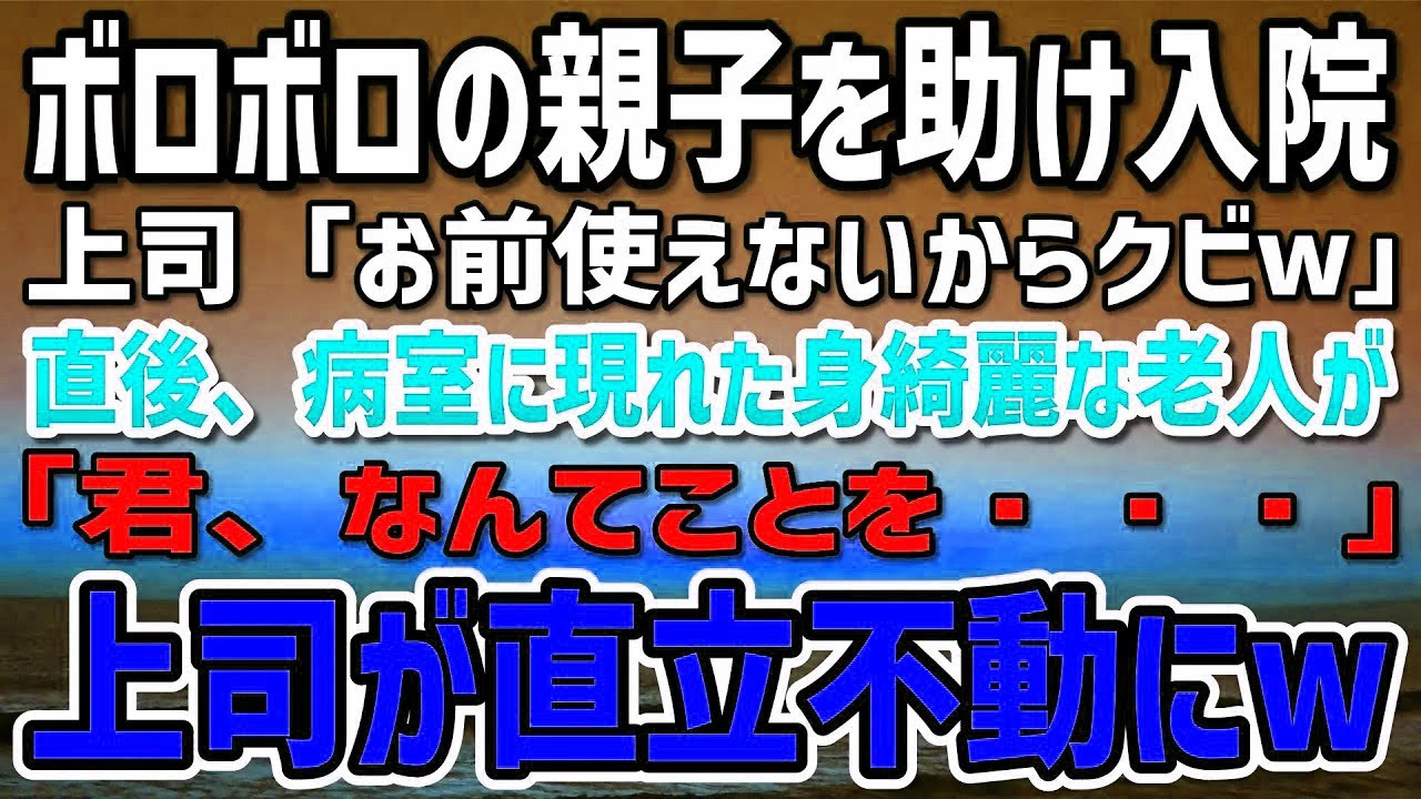 湖でボロボロの親子を助けて入院することに。上司「使えないからお前クビw」…直後、病室に現れた身なりの良い老人に「今クビになりました」「君、なんてことを…」上司が直立不動にw