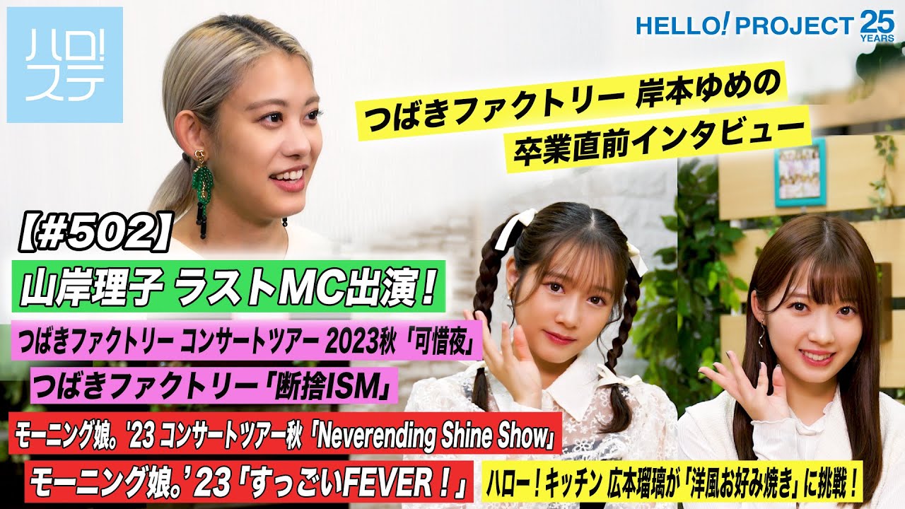 【ハロ！ステ#502】つばきファクトリー秋ツアー映像！山岸理子ラストMC 岸本ゆめの卒業直前インタビュー モーニング娘。'23秋ツアー「すっごいFEVER！」キッチン広本瑠璃 MC:山岸理子＆谷本安美
