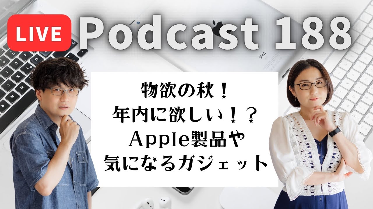 【Podcast Live】ep.188：物欲の秋！年内に欲しい！？Apple製品や気になるガジェット